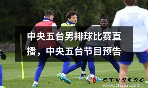 中央五台男排球比赛直播，中央五台节目预告
