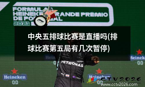 中央五排球比赛是直播吗(排球比赛第五局有几次暂停)