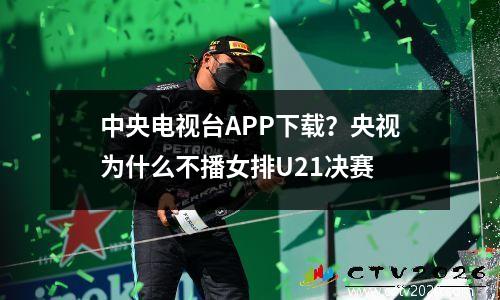 中央电视台APP下载？央视为什么不播女排U21决赛