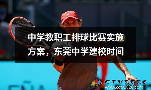 中学教职工排球比赛实施方案，东莞中学建校时间