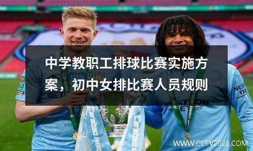 中学教职工排球比赛实施方案，初中女排比赛人员规则