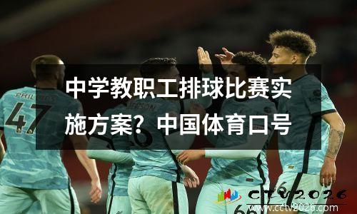 中学教职工排球比赛实施方案？中国体育口号