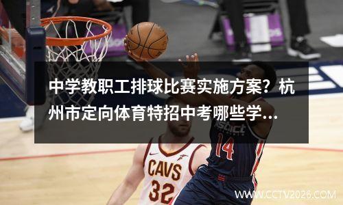 中学教职工排球比赛实施方案？杭州市定向体育特招中考哪些学校