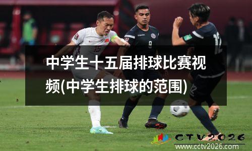 中学生十五届排球比赛视频(中学生排球的范围)