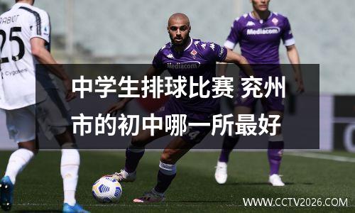 中学生排球比赛 兖州市的初中哪一所最好
