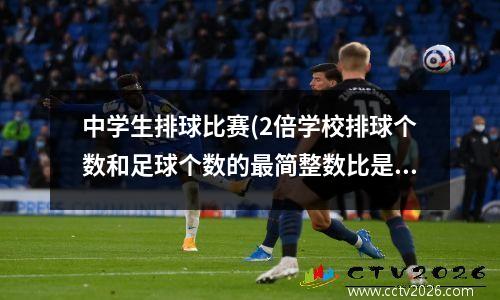 中学生排球比赛(2倍学校排球个数和足球个数的最简整数比是多少)