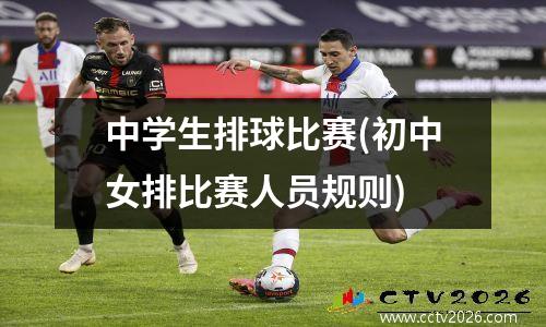 中学生排球比赛(初中女排比赛人员规则)