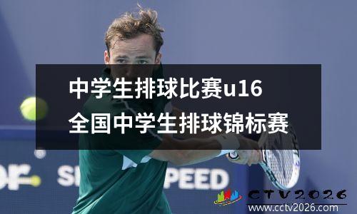 中学生排球比赛u16 全国中学生排球锦标赛