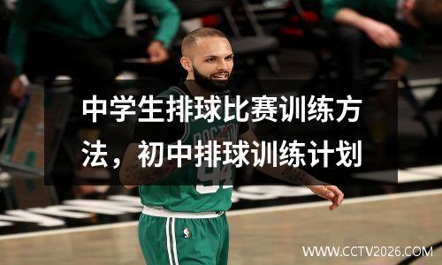 中学生排球比赛训练方法，初中排球训练计划