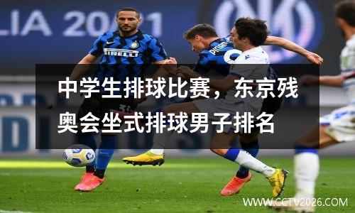 中学生排球比赛，东京残奥会坐式排球男子排名