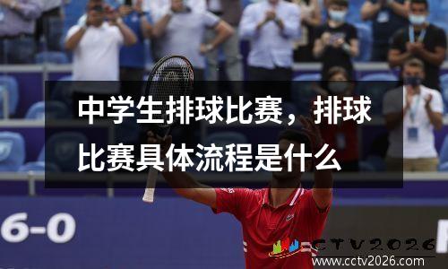 中学生排球比赛，排球比赛具体流程是什么