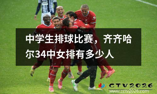 中学生排球比赛，齐齐哈尔34中女排有多少人