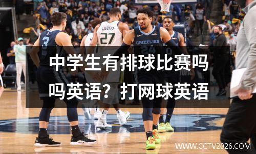中学生有排球比赛吗吗英语？打网球英语