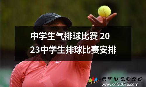 中学生气排球比赛 2023中学生排球比赛安排