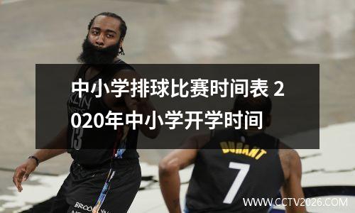 中小学排球比赛时间表 2020年中小学开学时间