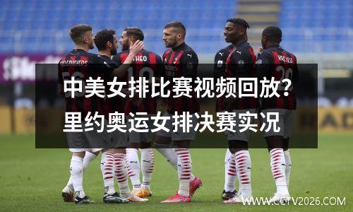 中美女排比赛视频回放？里约奥运女排决赛实况
