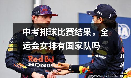 中考排球比赛结果，全运会女排有国家队吗