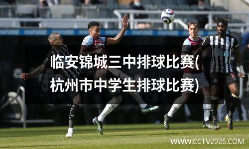 临安锦城三中排球比赛(杭州市中学生排球比赛)