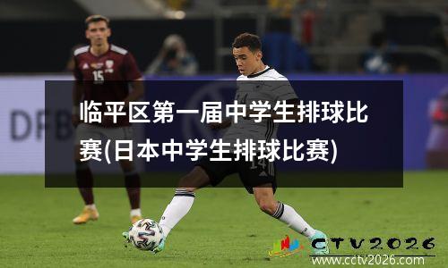 临平区第一届中学生排球比赛(日本中学生排球比赛)