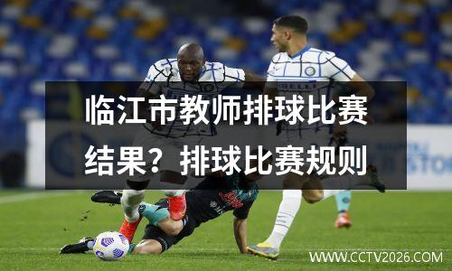 临江市教师排球比赛结果？排球比赛规则