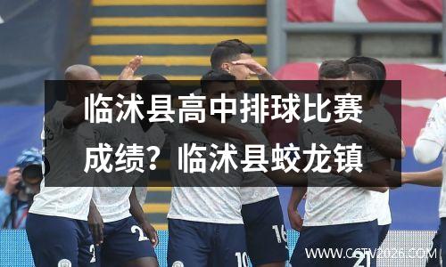 临沭县高中排球比赛成绩？临沭县蛟龙镇