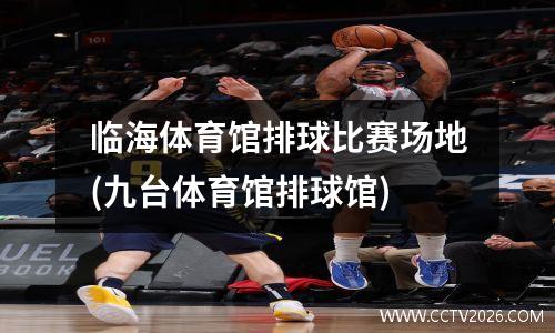 临海体育馆排球比赛场地(九台体育馆排球馆)