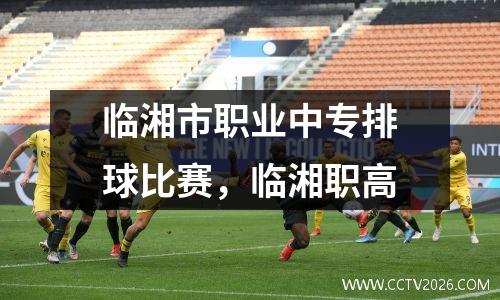 临湘市职业中专排球比赛，临湘职高