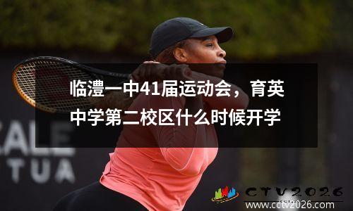 临澧一中41届运动会，育英中学第二校区什么时候开学