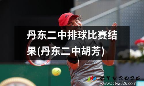丹东二中排球比赛结果(丹东二中胡芳)