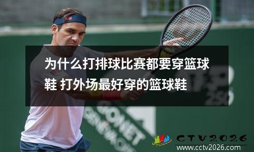 为什么打排球比赛都要穿篮球鞋 打外场最好穿的篮球鞋