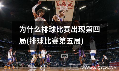 为什么排球比赛出现第四局(排球比赛第五局)