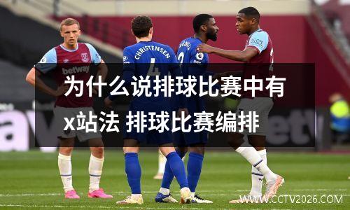 为什么说排球比赛中有x站法 排球比赛编排