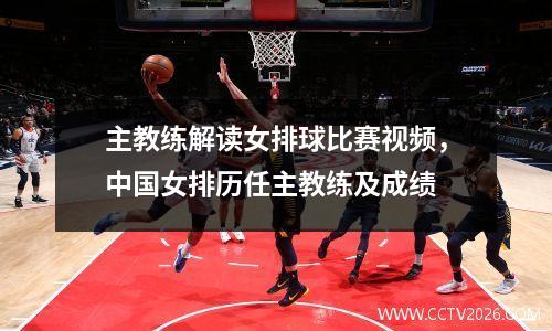 主教练解读女排球比赛视频，中国女排历任主教练及成绩