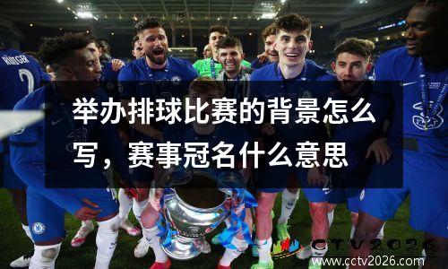 举办排球比赛的背景怎么写，赛事冠名什么意思