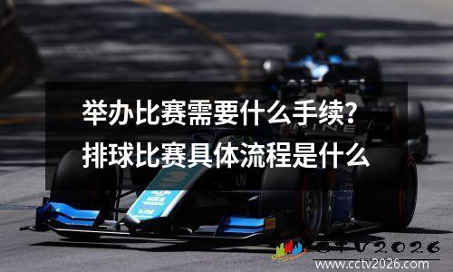 举办比赛需要什么手续？排球比赛具体流程是什么