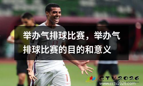 举办气排球比赛，举办气排球比赛的目的和意义