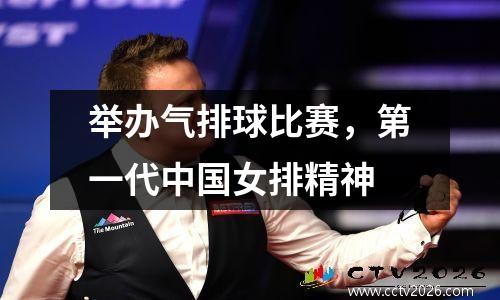举办气排球比赛，第一代中国女排精神
