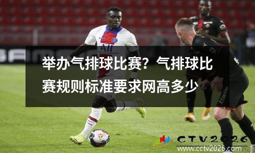 举办气排球比赛？气排球比赛规则标准要求网高多少