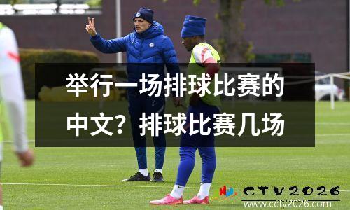 举行一场排球比赛的中文？排球比赛几场