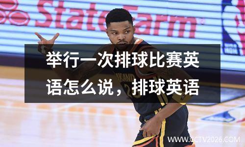 举行一次排球比赛英语怎么说，排球英语