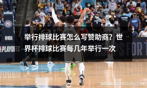 举行排球比赛怎么写赞助商？世界杯排球比赛每几年举行一次