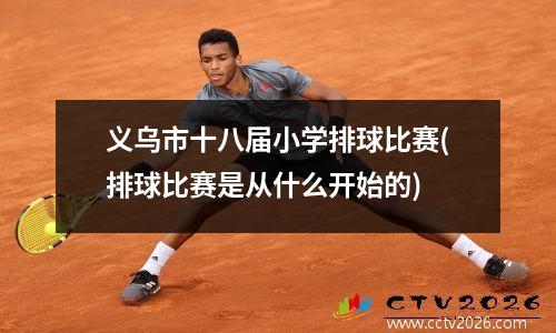 义乌市十八届小学排球比赛(排球比赛是从什么开始的)