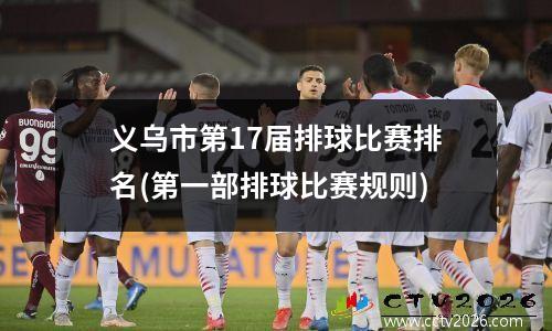 义乌市第17届排球比赛排名(第一部排球比赛规则)