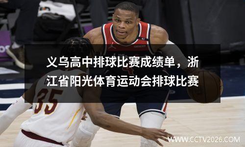 义乌高中排球比赛成绩单，浙江省阳光体育运动会排球比赛