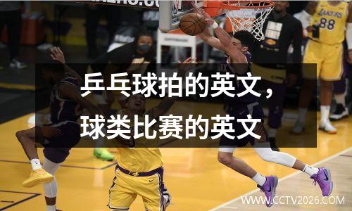 乒乓球拍的英文，球类比赛的英文