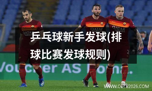 乒乓球新手发球(排球比赛发球规则)