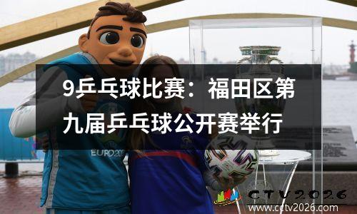 9乒乓球比赛：福田区第九届乒乓球公开赛举行