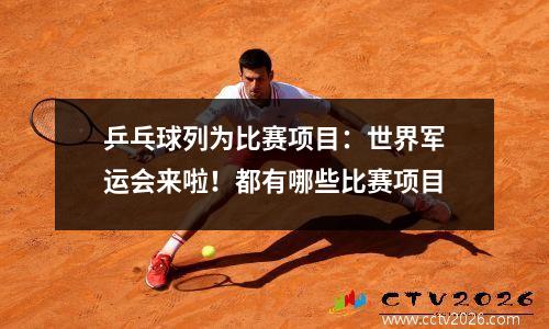 乒乓球列为比赛项目：世界军运会来啦！都有哪些比赛项目