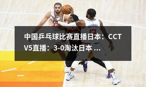 中国乒乓球比赛直播日本：CCTV5直播：3-0淘汰日本 3-0横扫张本智和 中国男乒再冲亚运会冠军