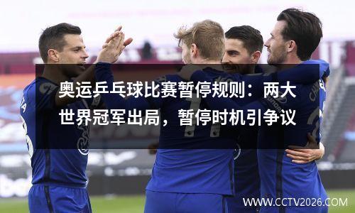 奥运乒乓球比赛暂停规则：两大世界冠军出局，暂停时机引争议